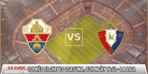 Soi kèo Elche vs Osasuna, 03h ngày 14/2 – La Liga