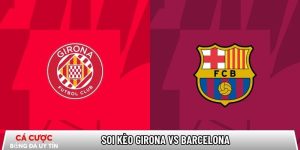 Soi kèo Girona vs Barcelona, 03h00 ngày 17/02 – La Liga