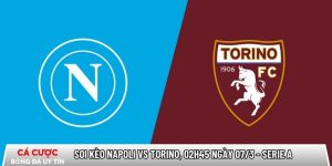Soi kèo Napoli vs Torino, 02h45 ngày 07/3 – Serie A